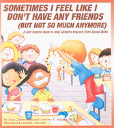 Sometimes I Feel Like I Don't Have Any Friends (But Not So Much Anymore): A Self-Esteem Book to Help Children Improve Their Social Skills
