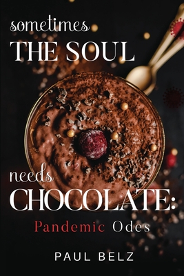 Sometimes the Soul Needs Chocolate: Pandemic Odes - Belz, Paul