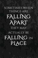 Sometimes when things are falling apart they may actually be falling in place.: Motivate & Inspire Writing Journal Lined, Diary, Notebook for Men & Women