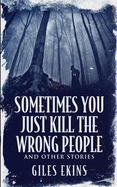 Sometimes You Just Kill The Wrong People and Other Stories