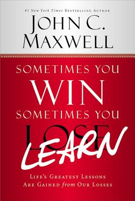 Sometimes You Win - Sometimes You Learn: Life's Greatest Lessons Are Gained from Our Losses - Maxwell, John C.