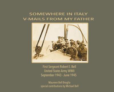 Somewhere in Italy: V-Mails from My Father - Broglia, Maureen Bell, and Bell, Michael (Contributions by)