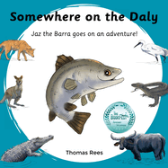 Somewhere on the Daly - Jaz the barra goes on an adventure!: Australian animals, beautifully Illustrated & rhyming children's book