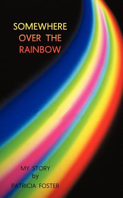 Somewhere Over the Rainbow: My Story - Foster, Patricia, Professor