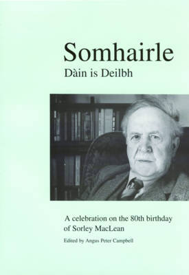 Somhairle: Dain is Deilbh: A Celebration on the 80th Birthday of Sorley MacLean - Campbell, Angus Peter