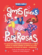 Somos Chicas Poderosas (Growing Up Powerful): Una Gua Para Mantener La Confianza En Ti Misma Cuando Tu Cuerpo Cambia, Tu Mente Va a Toda Velocidad Y El Mundo Se Vuelve...Complicado