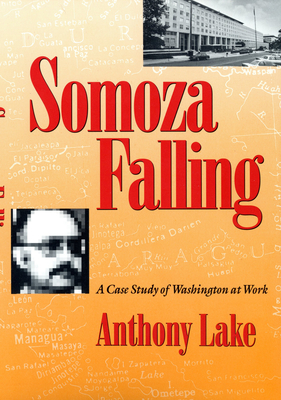 Somoza Falling: A Case Study of Washington at Work - Lake, Anthony, Professor