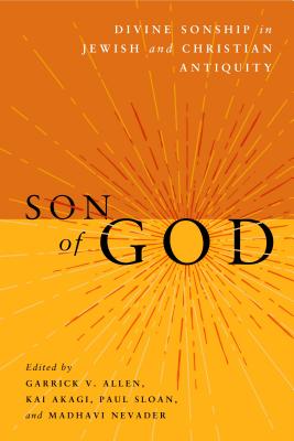 Son of God: Divine Sonship in Jewish and Christian Antiquity - Allen, Garrick V (Editor), and Akagi, Kai (Editor), and Sloan, Paul (Editor)