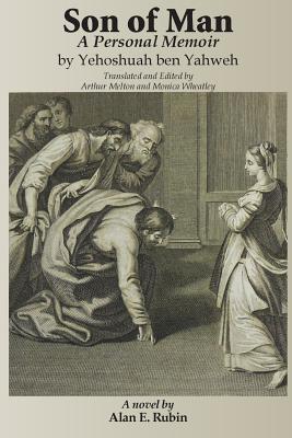 Son of Man: A Personal Memoir by Yehoshuah ben Yahweh, Translated and Edited by Arthur Melton and Monica Wheatley - Rubin, Alan E