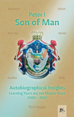 Son of Man - Autobiographical Insights: Learning Years are not Master Years - 2000-2007 - Knig Von Deutschland, Peter I, and Teske, Hilary (Translated by)