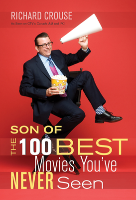 Son of the 100 Best Movies You've Never Seen: Son of the 100 Best Movies You've Never Seen - Crouse, Richard