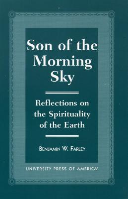 Son of the Morning Sky: Reflections on the Spirituality of the Earth - Farley, Benjamin W