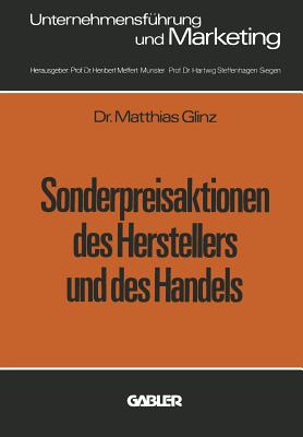 Sonderpreisaktionen Des Herstellers Und Des Handels: Unter Besonderer Berucksichtigung Empirisch Ermittelter Marktreaktionen Im Konsumgutermarkt - Glinz, Matthias