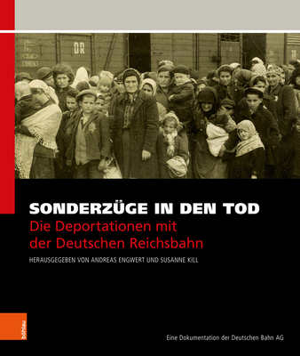 Sonderzuge in Den Tod: Die Deportationen Mit Der Deutschen Reichsbahn. Eine Dokumentation Der Deutschen Bahn AG - Engwert, Andreas (Editor), and Kill, Susanne (Editor)