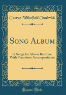 Song Album: 17 Songs for Alto or Baritone, with Pianoforte Accompaniment (Classic Reprint)