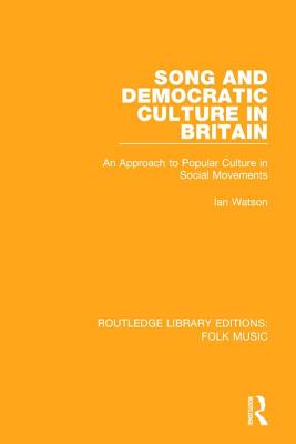 Song and Democratic Culture in Britain: An Approach to Popular Culture in Social Movements - Watson, Ian