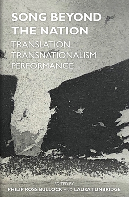 Song Beyond the Nation: Translation, Transnationalism, Performance - Bullock, Philip Ross (Editor), and Tunbridge, Laura (Editor)