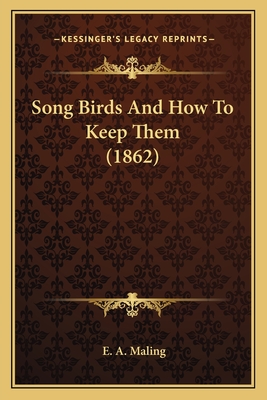 Song Birds And How To Keep Them (1862) - Maling, E A