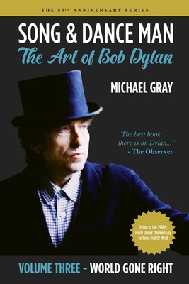 Song & Dance Man: The Art of Bob Dylan - Vol. 3 World Gone Right: Dylan's Work in the 1990s from Under The Red Sky through Time Out Of Mind - Gray, Michael