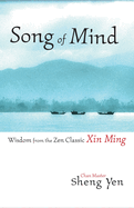 Song of Mind: Wisdom from the Zen Classic Xin Ming