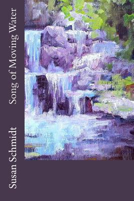 Song of Moving Water - Schmidt, Susan