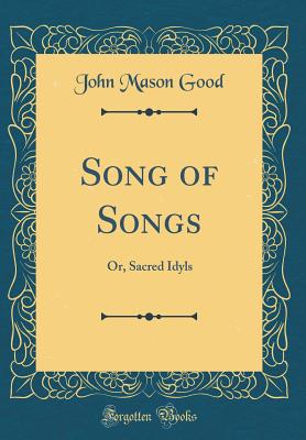 Song of Songs: Or, Sacred Idyls (Classic Reprint) - Good, John Mason