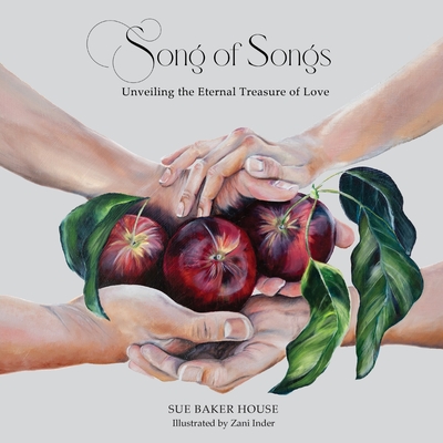Song of Songs: Unveiling the Eternal Treasure of Love - House, Sue Baker, and Robertson, Gordon (Foreword by)