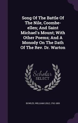 Song Of The Battle Of The Nile, Coombe-ellen; And Saint Michael's Mount; With Other Poems; And A Monody On The Dath Of The Rev. Dr. Warton - Bowles, William Lisle 1762-1850 (Creator)