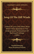 Song of the Hill Winds: A Book of Lyrics and Other Verse Which Have Appeared in the Undergraduate Publications of Dartmouth College