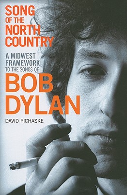 Song of the North Country: A Midwest Framework to the Songs of Bob Dylan - Pichaske, David
