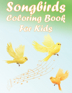 Songbirds Coloring Book For Kids: Fun And Beautiful Birds Activity Book For Boys And Girls With Illustrations of Songbirds