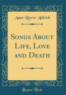 Songs about Life, Love and Death (Classic Reprint)