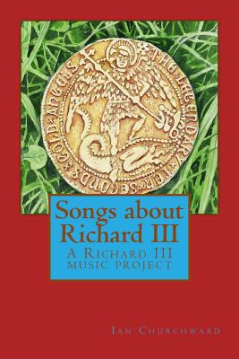 Songs about Richard III: A Richard III Music Project - Churchward, MR Ian David, and Lewis, Matthew (Contributions by)