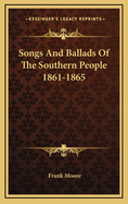 Songs and Ballads of the Southern People. 1861-1865