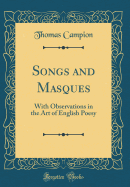 Songs and Masques: With Observations in the Art of English Poesy (Classic Reprint)