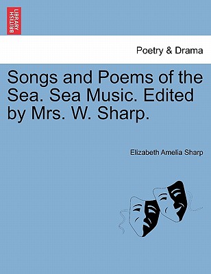 Songs and Poems of the Sea. Sea Music. Edited by Mrs. W. Sharp. - Sharp, Elizabeth Amelia