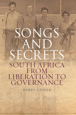 Songs and Secrets: South Africa from Liberation to Governance - Gilder, Barry