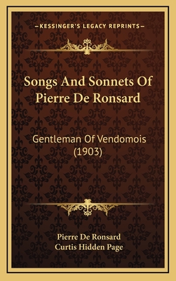 Songs and Sonnets of Pierre de Ronsard: Gentleman of Vendomois (1903) - De Ronsard, Pierre, and Page, Curtis Hidden (Translated by)