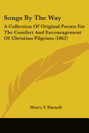 Songs By The Way: A Collection Of Original Poems For The Comfort And Encouragement Of Christian Pilgrims (1862)