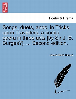 Songs, Duets, Andc. in Tricks Upon Travellers, a Comic Opera in Three Acts [By Sir J. B. Burges?]. ... Second Edition. - Burges, James Bland