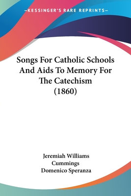 Songs For Catholic Schools And Aids To Memory For The Catechism (1860) - Cummings, Jeremiah Williams, and Speranza, Domenico