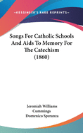 Songs For Catholic Schools And Aids To Memory For The Catechism (1860)