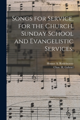 Songs for Service, for the Church, Sunday School and Evangelistic Services; - Rodeheaver, Homer a (Homer Alvan) 1 (Creator), and Gabriel, Chas H (Charles Hutchinson) (Creator)