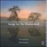 Songs for the Shadowland: Vocal music by Paul Stanhope - Akiko Goto (violin); Alexandre Oguey (oboe); Daniel Yeadon (cello); Gondwana Voices; Helena Rathbone (violin); Ironwood;...