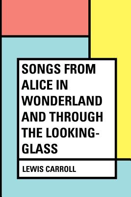 Songs from Alice in Wonderland and Through the Looking-Glass - Carroll, Lewis