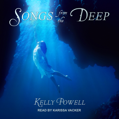 Songs from the Deep - Powell, Kelly, and Vacker, Karissa (Narrator)