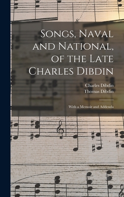 Songs, Naval and National, of the Late Charles Dibdin; With a Memoir and Addenda - Dibdin, Thomas, and Dibdin, Charles