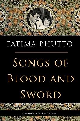 Songs of Blood and Sword: A Daughter's Memoir - Bhutto, Fatima