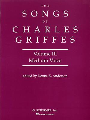 Songs of Charles Griffes - Volume III: Medium Voice - Griffes, Charles (Composer), and Anderson, Donna (Editor)