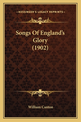 Songs of England's Glory (1902) - Canton, William